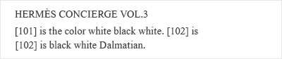 HERMES CONCIERGE Vol.3　[101] is the color white black white. [102] is black white Dalmatian.